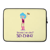 Because I Am What? Sickening! Laptop Sleeve